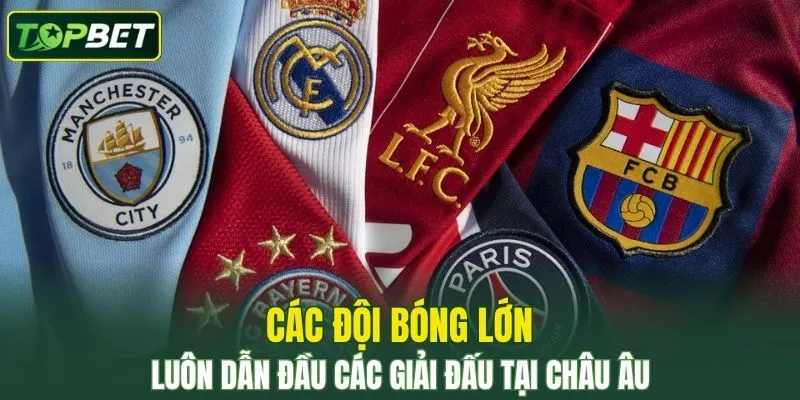 Cac Doi Bong Lon Luon Dan Dau Cac Giai Dau Tai Chau Au
