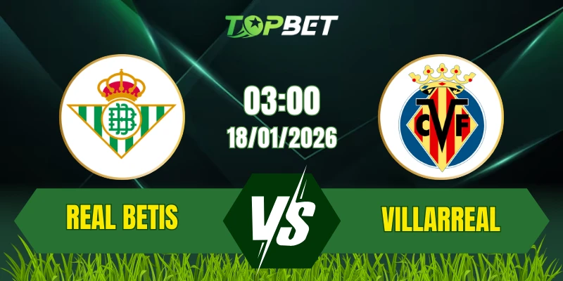 Soi Kèo Trận Real Betis Vs Villarreal Ngày 18/01/2026: Đại Chiến Tại Andalusia