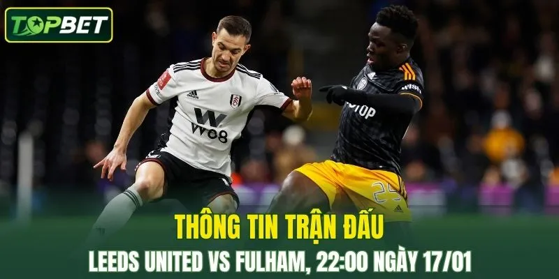 Thong Tin Tran Dau Leeds United Vs Fulham Ngay 17 01 2026