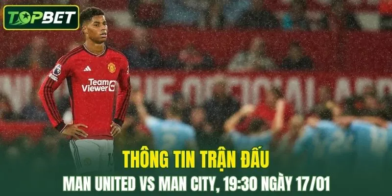 Thong Tin Tran Dau Man United Vs Man City Ngay 17 01 2026 